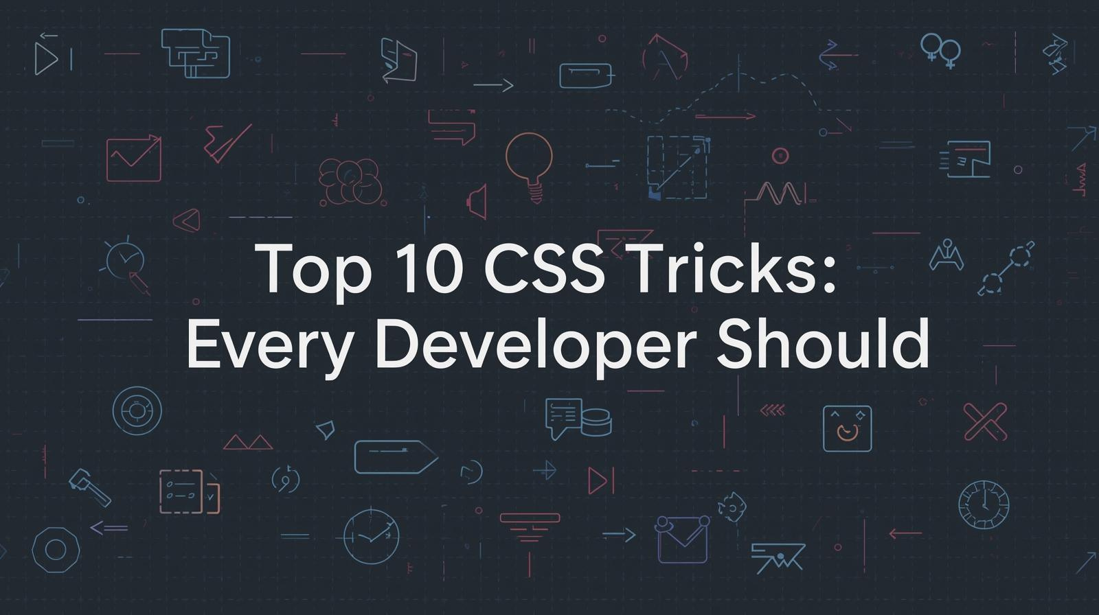 Top 10 CSS Tricks Every Developer Should Know